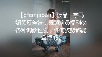 【gfeinjapan】极品一字马媚黑反差婊，舞蹈演员福利⑤各种调教性爱，任何姿势都能拿捏 (5)