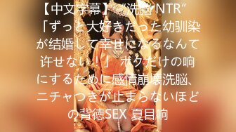 【中文字幕】“洗脳 NTR” 「ずっと大好きだった幼驯染が结婚して幸せになるなんて许せない！」 ボクだけの响にするために感情崩壊洗脳、ニチャつきが止まらないほどの背徳SEX 夏目响