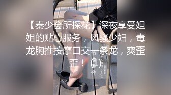 【秦少会所探花】深夜享受姐姐的贴心服务，风骚少妇，毒龙胸推按摩口交一条龙，爽歪歪！ (1)