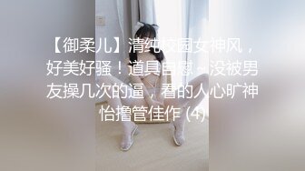 【御柔儿】清纯校园女神风，好美好骚！道具自慰～没被男友操几次的逼，看的人心旷神怡撸管佳作 (4)