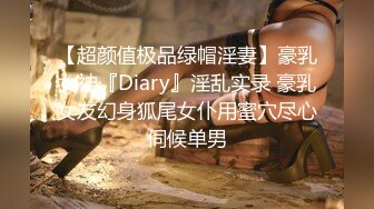 【超颜值极品绿帽淫妻】豪乳女神『Diary』淫乱实录 豪乳女友幻身狐尾女仆用蜜穴尽心伺候单男