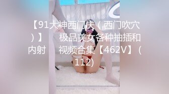 【91大神西门庆（西门吹穴）】❤️极品美女各种抽插和内射❤️视频合集【462V】 (112)