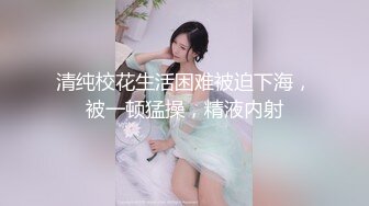 清纯校花生活困难被迫下海，被一顿猛操，精液内射