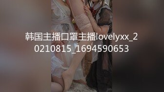 韩国主播口罩主播lovelyxx_20210815_1694590653