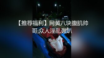 【推荐福利】网黄八块腹肌帅哥,众人淫乱轰趴