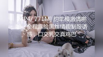 [MP4/ 771M] 约车模激情啪啪，全程露脸黑丝情趣制服诱惑，口交乳交真鸡巴