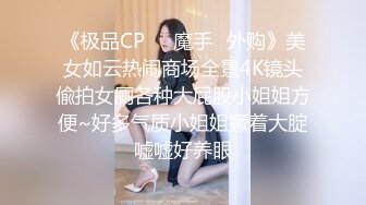 《极品CP☀️魔手☛外购》美女如云热闹商场全景4K镜头偸拍女厕各种大屁股小姐姐方便~好多气质小姐姐撅着大腚嘘嘘好养眼