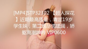 [MP4]STP32302 【超人探花】近期最高质量，青涩19岁学生妹，第二炮尽情蹂躏，娇躯高潮呻吟 VIP0600