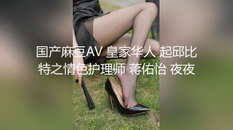 国产麻豆AV 皇家华人 起邱比特之情色护理师 蒋佑怡 夜夜