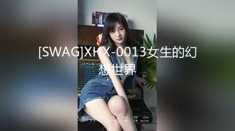 [SWAG]XHX-0013女生的幻想世界