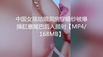 中国女孩结婚洞房穿婚纱被爆操肛塞尾巴后入颜射【MP4/168MB】