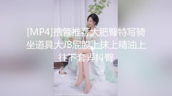 [MP4]撸管推荐大肥臀特写骑坐道具大JB屁股上抹上精油上往下套弄抖臀