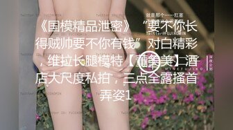 《国模精品泄密》“要不你长得贼帅要不你有钱”对白精彩，维拉长腿模特【董美美】酒店大尺度私拍，三点全露搔首弄姿1