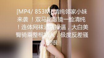 [MP4/ 853M] 清纯邻家小妹来袭 ！双马尾眼镜一脸清纯 ！连体网袜酒店操逼，大白美臀骑乘整根插入，极度反差骚的很