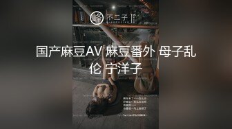 国产麻豆AV 麻豆番外 母子乱伦 宁洋子