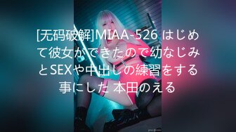 [无码破解]MIAA-526 はじめて彼女ができたので幼なじみとSEXや中出しの練習をする事にした 本田のえる