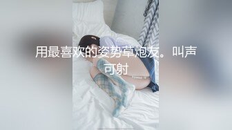 用最喜欢的姿势草炮友。叫声可射