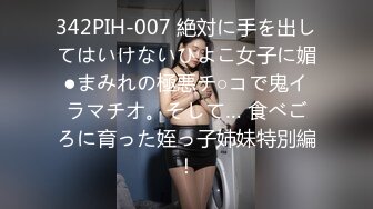 342PIH-007 絶対に手を出してはいけないひよこ女子に媚●まみれの極悪チ○コで鬼イラマチオ。そして… 食べごろに育った姪っ子姉妹特別編！