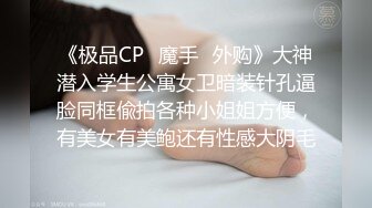 《极品CP✿魔手✿外购》大神潜入学生公寓女卫暗装针孔逼脸同框偸拍各种小姐姐方便，有美女有美鲍还有性感大阴毛