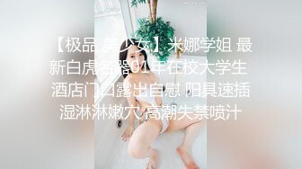 【极品 美少女】米娜学姐 最新白虎名器01年在校大学生 酒店门口露出自慰 阳具速插湿淋淋嫩穴 高潮失禁喷汁