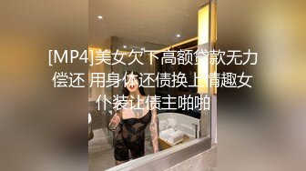 [MP4]美女欠下高额贷款无力偿还 用身体还债换上情趣女仆装让债主啪啪