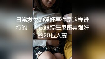 日常发生的强奸事件是这样进行的！！被跟踪狂鬼畜男强奸的20位人妻