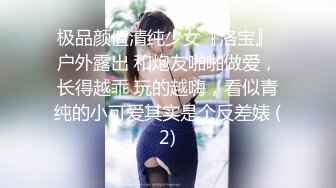 极品颜值清纯少女『洛宝』 户外露出 和炮友啪啪做爱，长得越乖 玩的越嗨，看似青纯的小可爱其实是个反差婊 (2)