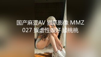 国产麻豆AV 猫爪影像 MMZ027 娱虐性癖好 顾桃桃