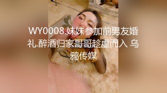 WY0008.妹妹参加前男友婚礼.醉酒归家哥哥趁虚而入 乌鸦传媒