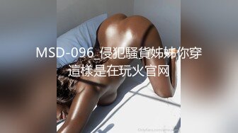 MSD-096_侵犯騷貨姊姊你穿這樣是在玩火官网