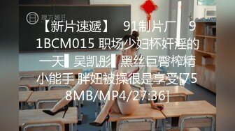 【新片速遞】✿91制片厂✿ 91BCM015 职场少妇杯奸淫的一天▌吴凯彤▌黑丝巨臀榨精小能手 胖妞被操很是享受[758MB/MP4/27:36]