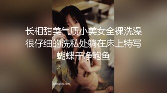 长相甜美气质小美女全裸洗澡很仔细的洗私处躺在床上特写蝴蝶干净鲍鱼