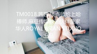 TM0018.茜茜.舔点师尬上哈棒师.麻豆传媒映画伙伴皇家华人ROYAL ASIAN STUDIO出品