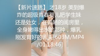 【新片速遞】 才18岁 美到爆炸的超级青春婴儿肥学生妹 还是处女，在简陋的闺房里，全身嫩得出水的那种，爆乳 刚发育好的乳头[603M/MP4/01:18:46]