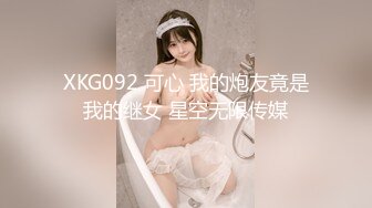 XKG092 可心 我的炮友竟是我的继女 星空无限传媒