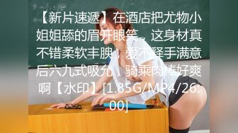 【新片速遞】在酒店把尤物小姐姐舔的眉开眼笑，这身材真不错柔软丰腴，爱不释手满意后六九式吸允，骑乘肉棒好爽啊【水印】[1.85G/MP4/26:00]