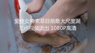 爱丝女神索菲目前最大尺度漏三点视频流出 1080P高清