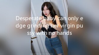 Desperate baby can only edge grinding her virgin pussy with no hands