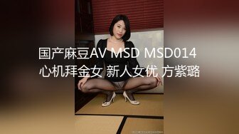 国产麻豆AV MSD MSD014 心机拜金女 新人女优 方紫璐