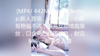 [MP4/ 442M]&nbsp;&nbsp;新人首场，初夜归来，小胖哥艳福不浅，漂亮女神情趣黑丝，口含鸡巴舔得认真，射完躺平一副享受表情