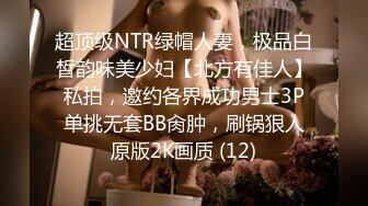 超顶级NTR绿帽人妻，极品白皙韵味美少妇【北方有佳人】私拍，邀约各界成功男士3P单挑无套BB肏肿，刷锅狠人原版2K画质 (12)