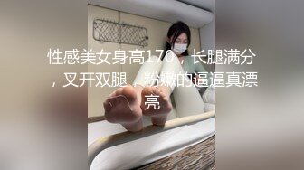 性感美女身高170，长腿满分，叉开双腿，粉嫩的逼逼真漂亮