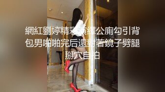 網紅劉婷精彩演繹公廁勾引背包男啪啪完后還對著鏡子劈腿掰穴自拍