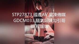 STP27873 國產AV 果凍傳媒 GDCM033 騷氣妹妹勾引哥哥 程媛媛