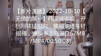 【新片速遞】 2022-10-10【无情的屌丶】韩国骚御姐，开档网袜猛扣穴，腰细美腿身材很棒，爆操多毛骚逼[367MB/MP4/00:50:08]