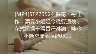 [MP4]STP29524 探花一哥佳作，漂亮小姐姐今晚要遭殃，花式爆操干得香汗淋漓，呻吟不断求高潮 VIP0600