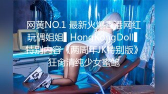 网黄NO.1 最新火爆香港网红玩偶姐姐▌HongKongDoll▌特别内容《两周年JK特别版》狂肏清纯少女蜜鲍