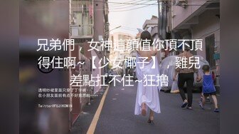 兄弟們，女神這顔值你頂不頂得住啊~【少女椰子】，雞兒差點扛不住~狂撸