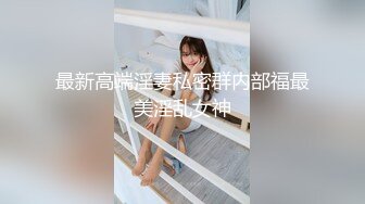 最新高端淫妻私密群内部福最美淫乱女神