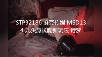 STP32186 麻豆传媒 MSD134 九头身长腿新玩法 诗梦